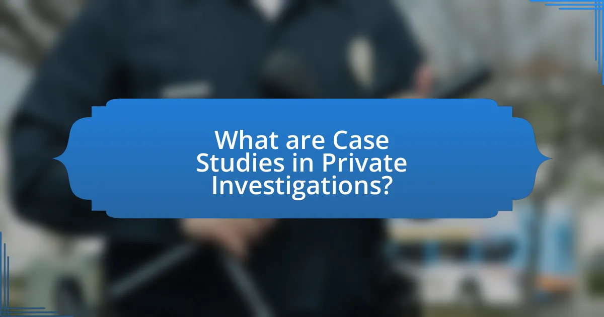 What are Case Studies in Private Investigations?