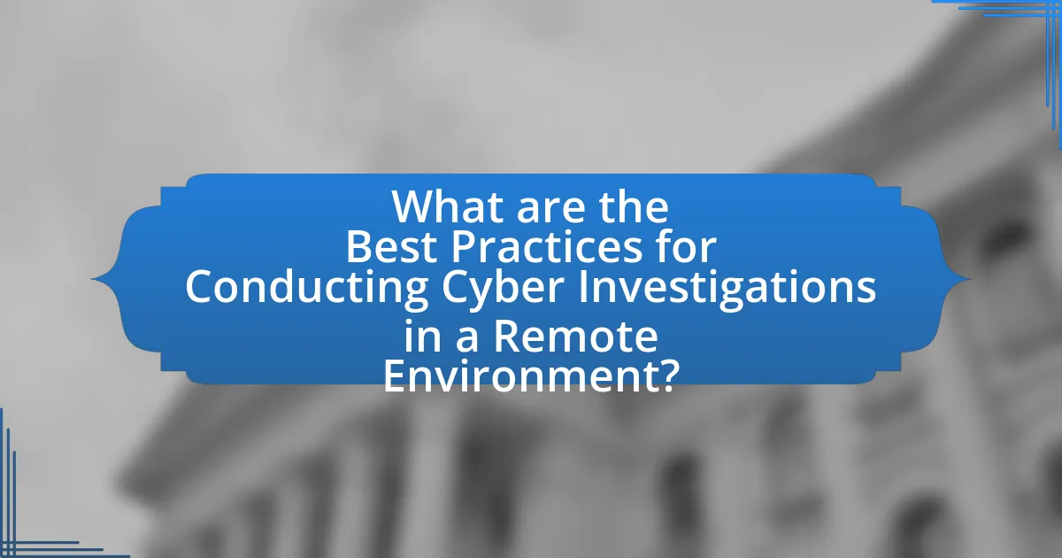 What are the Best Practices for Conducting Cyber Investigations in a Remote Environment?