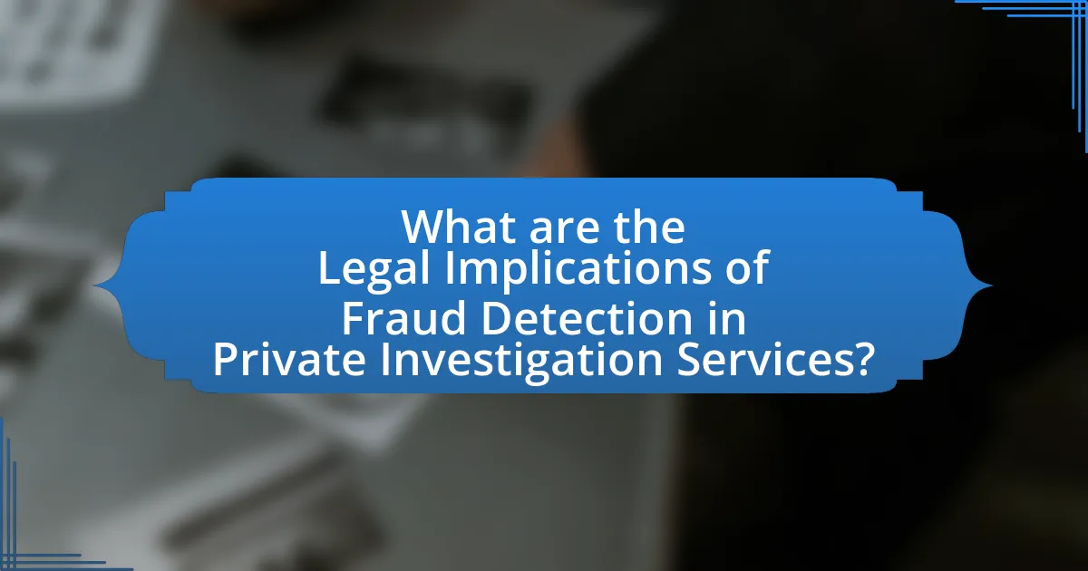 What are the Legal Implications of Fraud Detection in Private Investigation Services?