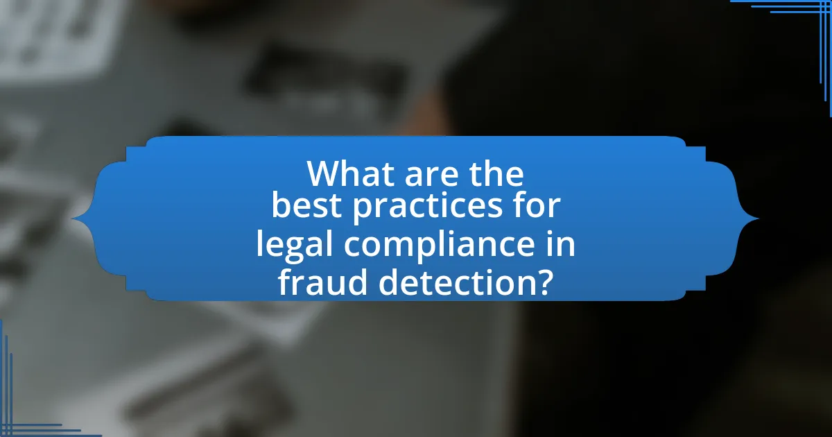 What are the best practices for legal compliance in fraud detection?