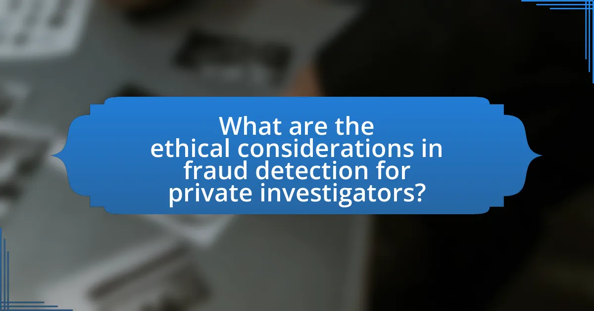 What are the ethical considerations in fraud detection for private investigators?
