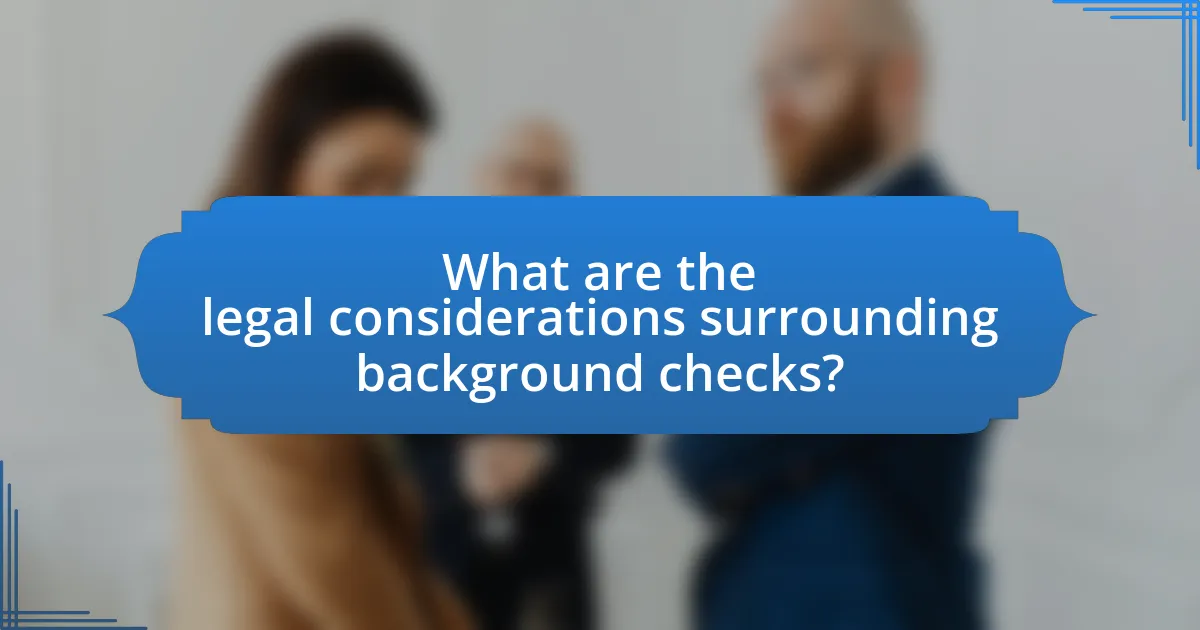 What are the legal considerations surrounding background checks?